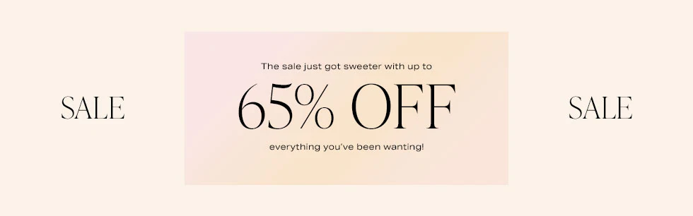 Sale. The sale just got sweeter with up to 65% off everything you’ve been wanting! Shop the sale